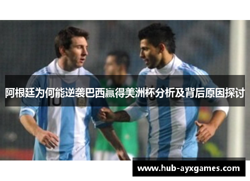阿根廷为何能逆袭巴西赢得美洲杯分析及背后原因探讨