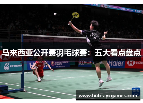 马来西亚公开赛羽毛球赛：五大看点盘点