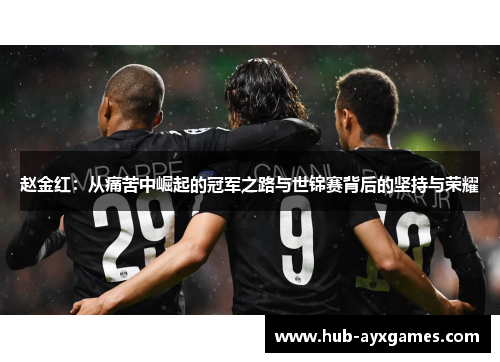 赵金红：从痛苦中崛起的冠军之路与世锦赛背后的坚持与荣耀