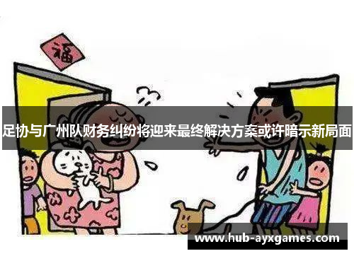 足协与广州队财务纠纷将迎来最终解决方案或许暗示新局面