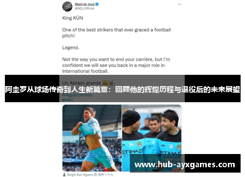 阿圭罗从球场传奇到人生新篇章：回顾他的辉煌历程与退役后的未来展望